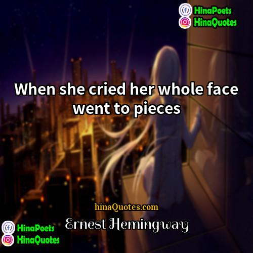 Ernest Hemingway Quotes | When she cried her whole face went